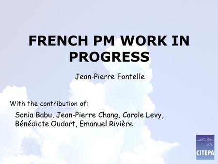 FRENCH PM WORK IN PROGRESS With the contribution of: Sonia Babu, Jean-Pierre Chang, Carole Levy, Bénédicte Oudart, Emanuel Rivière Jean-Pierre Fontelle.