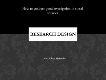 How to conduct good investigation in social sciences Albu Iulian Alexandru.