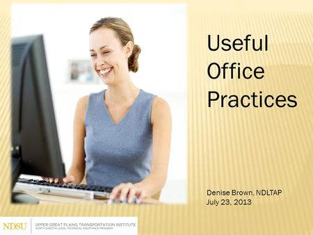 Useful Office Practices Denise Brown, NDLTAP July 23, 2013.