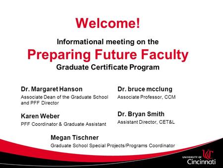 Welcome! Informational meeting on the Preparing Future Faculty Graduate Certificate Program Dr. Margaret Hanson Associate Dean of the Graduate School and.