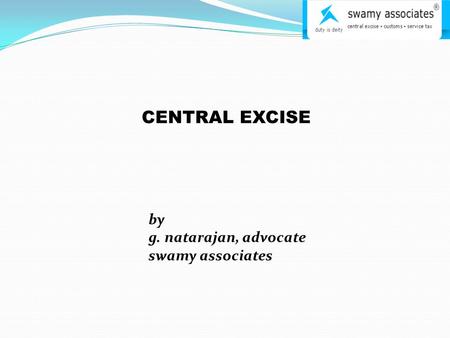 CENTRAL EXCISE by g. natarajan, advocate swamy associates.