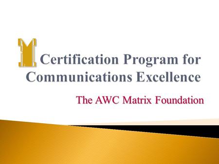 The AWC Matrix Foundation. AWC MATRIX FOUNDATION THE   The mission of the AWC Matrix Foundation is to promote the advancement of women in the communications.