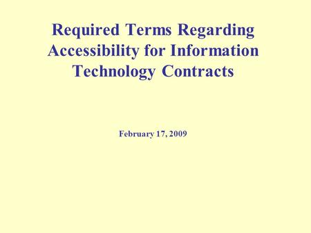 Required Terms Regarding Accessibility for Information Technology Contracts February 17, 2009.