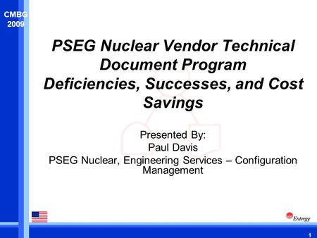 1 CMBG 2009 PSEG Nuclear Vendor Technical Document Program Deficiencies, Successes, and Cost Savings Presented By: Paul Davis PSEG Nuclear, Engineering.