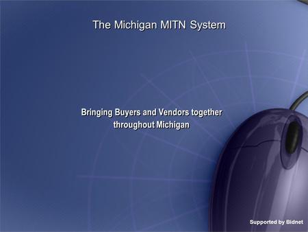 The Michigan MITN System Bringing Buyers and Vendors together throughout Michigan Bringing Buyers and Vendors together throughout Michigan Supported by.