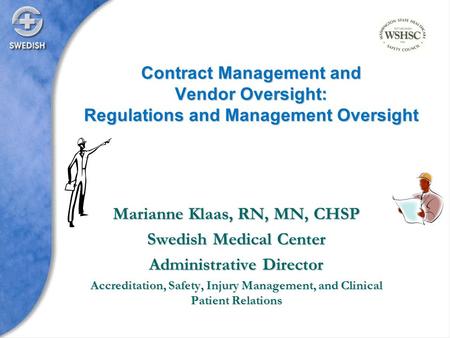 Marianne Klaas, RN, MN, CHSP Swedish Medical Center Administrative Director Accreditation, Safety, Injury Management, and Clinical Patient Relations Contract.