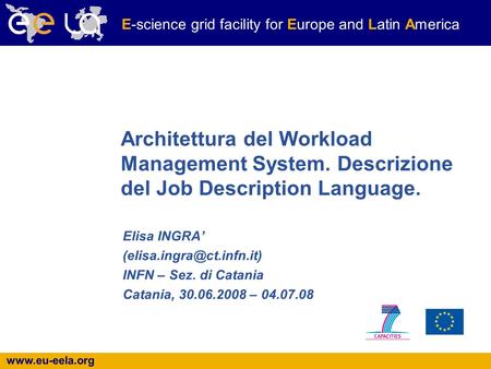 Www.eu-eela.org E-science grid facility for Europe and Latin America Architettura del Workload Management System. Descrizione del Job Description Language.
