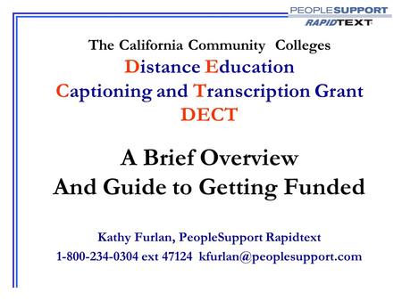 The California Community Colleges Distance Education Captioning and Transcription Grant DECT A Brief Overview And Guide to Getting Funded Kathy Furlan,