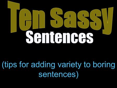 (tips for adding variety to boring sentences) Sentences.