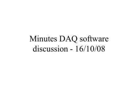 Minutes DAQ software discussion - 16/10/08. Priorities - to be ready before testbench is ready- LDA - ODR - DIF device server disentanglement (Tao, Barry,