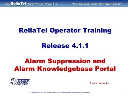 © Copyright 2013 TONE SOFTWARE CORPORATION. Confidential and Proprietary. All rights reserved. ® Operator Training – Release 4.1.1 Alarms Suppression and.