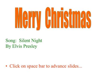 Song: Silent Night By Elvis Presley Click on space bar to advance slides...