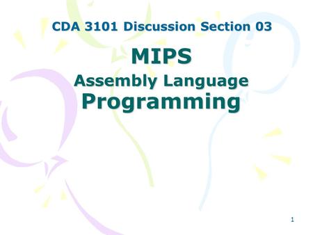 1 MIPS Assembly Language Programming CDA 3101 Discussion Section 03.