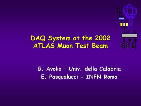 DAQ System at the 2002 ATLAS Muon Test Beam G. Avolio – Univ. della Calabria E. Pasqualucci - INFN Roma.