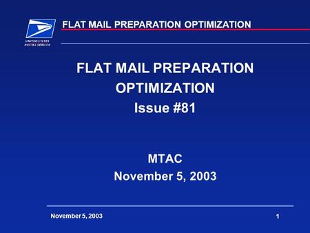 FLAT MAIL PREPARATION OPTIMIZATION November 5, 2003 1 FLAT MAIL PREPARATION OPTIMIZATION Issue #81 MTAC November 5, 2003.
