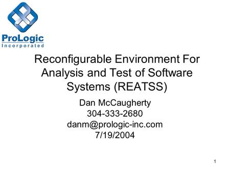 1 Reconfigurable Environment For Analysis and Test of Software Systems (REATSS) Dan McCaugherty 304-333-2680 7/19/2004.