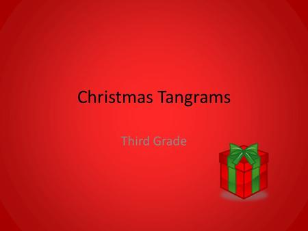 Christmas Tangrams Third Grade. Tangrams Ancient Chinese puzzle Always seven pieces: 2 large triangles I medium triangle 2 small triangles 1 square 1.
