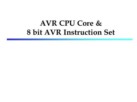 AVR CPU Core & 8 bit AVR Instruction Set