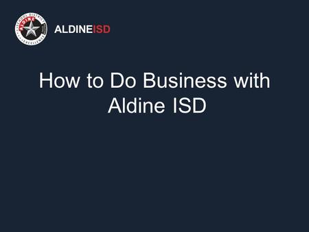 ALDINEISD How to Do Business with Aldine ISD. ALDINEISD If you desire an opportunity to do business with Aldine ISD, you must first register in the district’s.