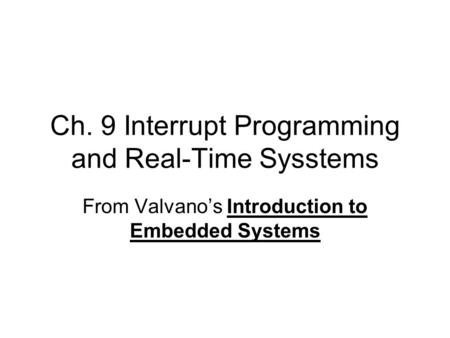 Ch. 9 Interrupt Programming and Real-Time Sysstems From Valvano’s Introduction to Embedded Systems.