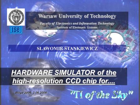 1 Warsaw University of Technology Faculty of Electronics and Information Technology Institute of Electronic Systems HARDWARE SIMULATOR of the high-resolution.