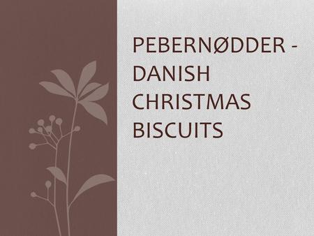 PEBERNØDDER - DANISH CHRISTMAS BISCUITS. INGREDIENTS: 125 G BUTTER, SOFTENED 125 G SUGAR 1 EGG 1 TEASPOON BICARBONATE OF SODA ½ TEASPOON GROUND GINGER.