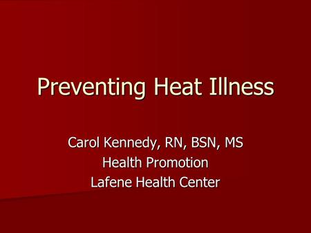 Preventing Heat Illness Carol Kennedy, RN, BSN, MS Health Promotion Lafene Health Center.