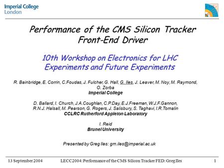 LECC2004: Performance of the CMS Silicon Tracker FED: Greg Iles13 September 20041 Performance of the CMS Silicon Tracker Front-End Driver 10th Workshop.
