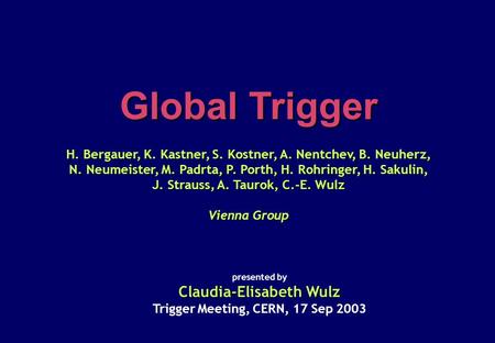 Global Trigger H. Bergauer, K. Kastner, S. Kostner, A. Nentchev, B. Neuherz, N. Neumeister, M. Padrta, P. Porth, H. Rohringer, H. Sakulin, J. Strauss,