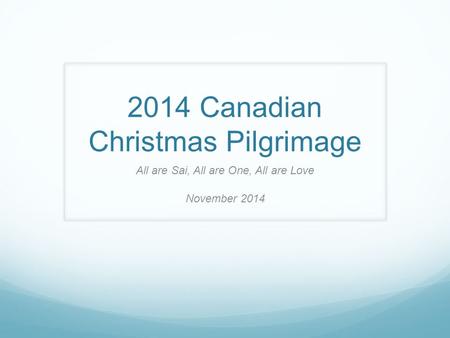 2014 Canadian Christmas Pilgrimage All are Sai, All are One, All are Love November 2014.