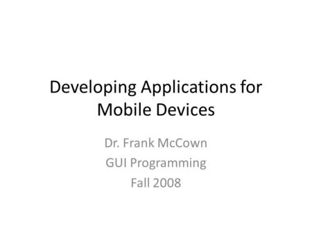 Developing Applications for Mobile Devices Dr. Frank McCown GUI Programming Fall 2008.