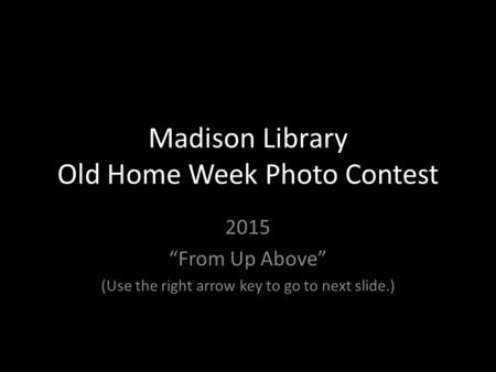 Madison Library Old Home Week Photo Contest 2015 “From Up Above” (Use the right arrow key to go to next slide.)