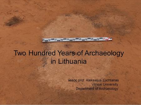 Two Hundred Years of Archaeology in Lithuania. assoc. prof