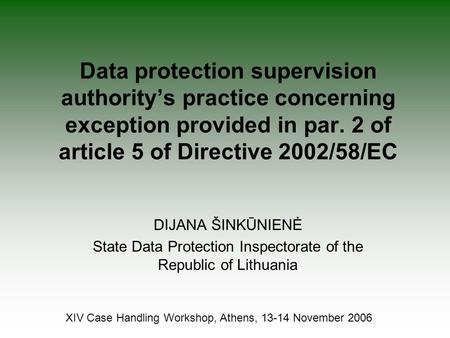 Data protection supervision authority’s practice concerning exception provided in par. 2 of article 5 of Directive 2002/58/EC DIJANA ŠINKŪNIENĖ State Data.