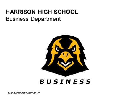 BUSINESS DEPARTMENT HARRISON HIGH SCHOOL Business Department.