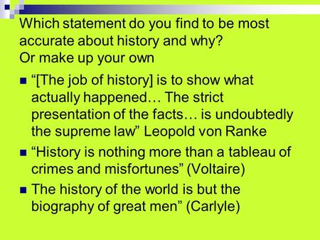 Which statement do you find to be most accurate about history and why? Or make up your own “[The job of history] is to show what actually happened… The.