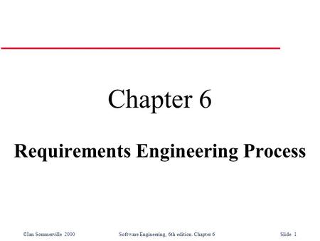 ©Ian Sommerville 2000 Software Engineering, 6th edition. Chapter 6 Slide 1 Chapter 6 Requirements Engineering Process.