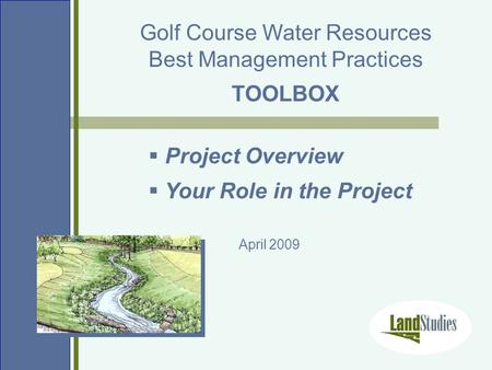 Golf Course Water Resources Best Management Practices TOOLBOX  Project Overview  Your Role in the Project April 2009.