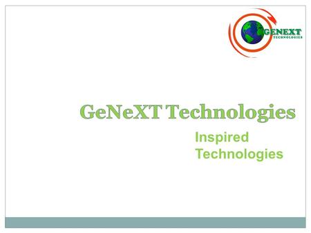 Inspired Technologies. Our Vision To continuously exceed our customers' increasing expectations Our Mission GeNeXT is dedicated to providing the people,