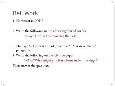 Bell Work 1. Homework: NONE 2. Write the following in the upper right hand corner: Today’s Title: #3 Uncovering the Past 3. On page 6 of your textbook,