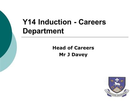 Y14 Induction - Careers Department Head of Careers Mr J Davey.