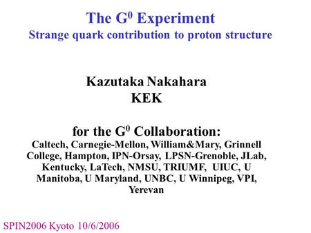 Kazutaka Nakahara KEK for the G 0 Collaboration: Caltech, Carnegie-Mellon, William&Mary, Grinnell College, Hampton, IPN-Orsay, LPSN-Grenoble, JLab, Kentucky,