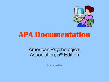 APA Documentation American Psychological Association, 5 th Edition ©J.Horninger 2004.