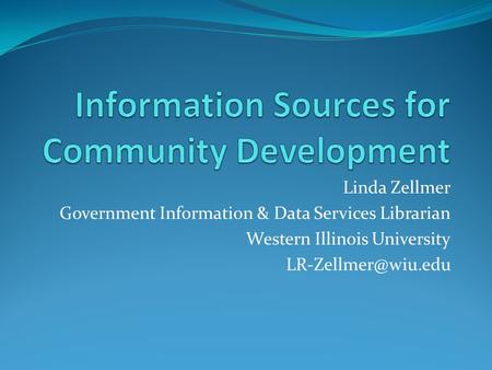 Linda Zellmer Government Information & Data Services Librarian Western Illinois University