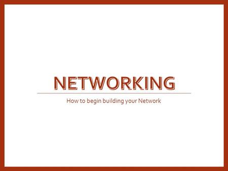 How to begin building your Network. Objectives Learn what Networking consists of Identify who you can network with Learn how to execute an elevator pitch.