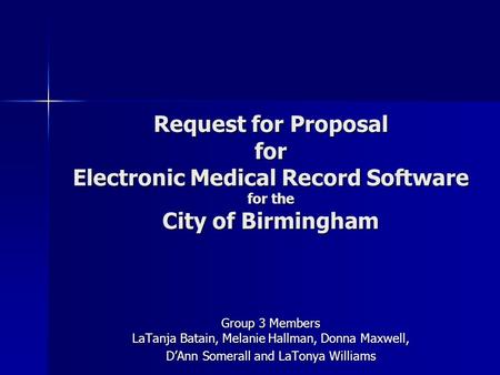 Request for Proposal for Electronic Medical Record Software for the City of Birmingham Group 3 Members LaTanja Batain, Melanie Hallman, Donna Maxwell,
