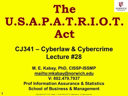 1 Copyright © 2011 M. E. Kabay, J. Tower-Pierce & P. R. Stephenson. All rights reserved. The U.S.A.P.A.T.R.I.O.T. Act CJ341 – Cyberlaw & Cybercrime Lecture.