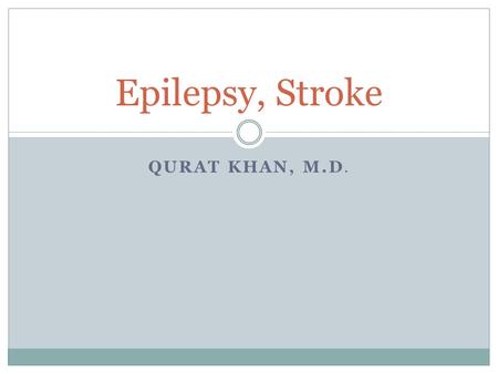 QURAT KHAN, M.D. Epilepsy, Stroke. BRIEF OVERVIEW TLE Epilepsy.