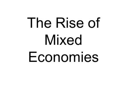 The Rise of Mixed Economies. Market economies, although able to provide the most benefits to individuals, are not able to meet the economic needs of modern.