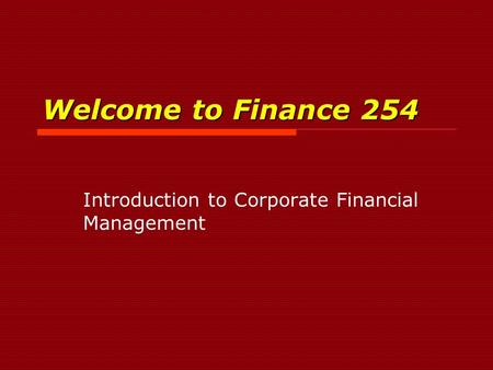Welcome to Finance 254 Introduction to Corporate Financial Management.